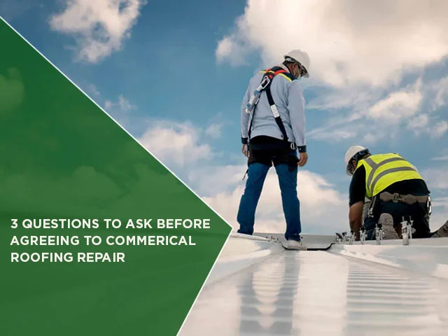 3 Questions To Ask Before Agreeing To Commerical Roofing Repair