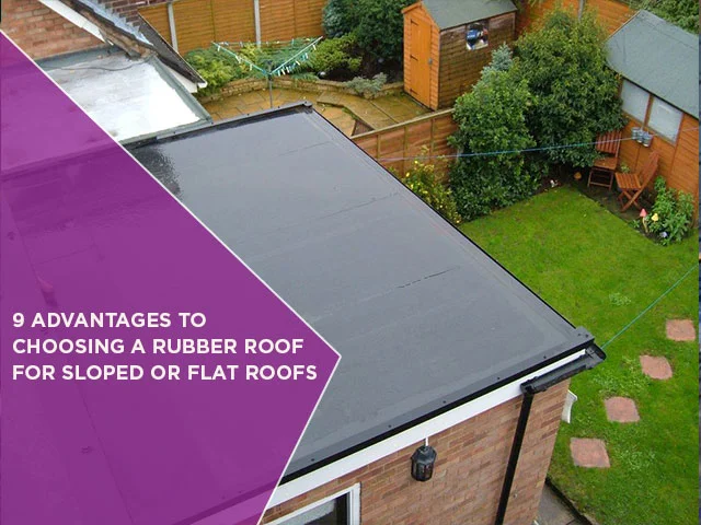 9 Advantages To Choosing A Rubber Roof For Sloped Or Flat Roofs