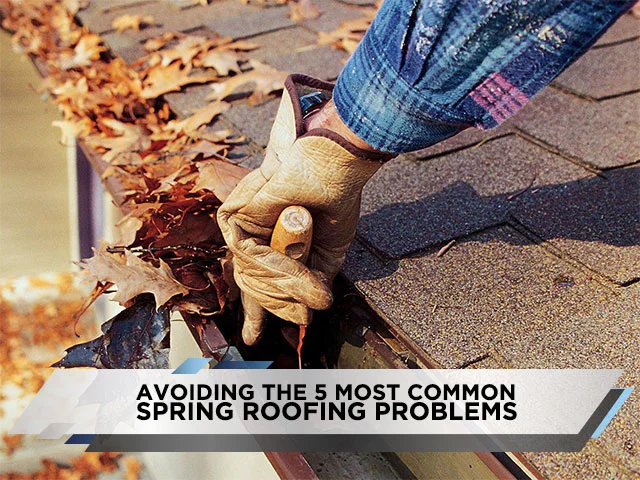 Avoiding the 5 Most Common Spring Roofing Problems