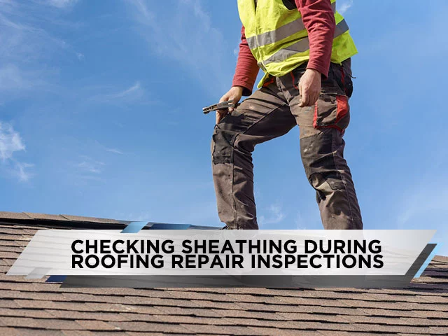 Checking Sheathing During Roofing Repair Inspections