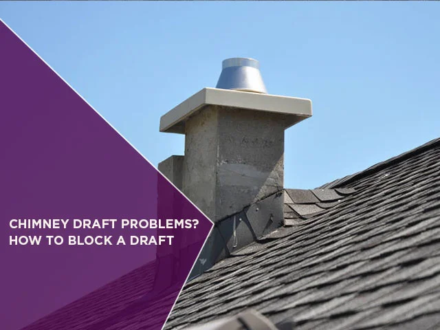 Chimney Draft Problems? How To Block A Draft