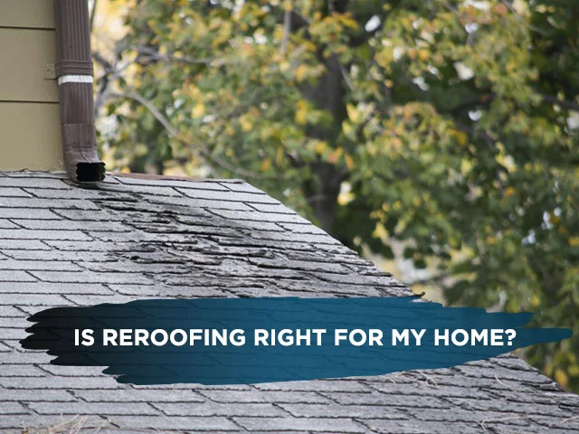 Is Reroofing Right for My Home?