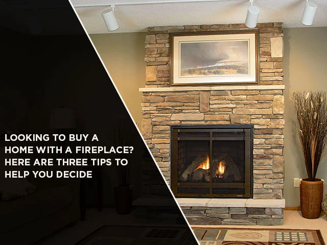 Looking To Buy A Home With A Fireplace? Here Are Three Tips To Help You Decide