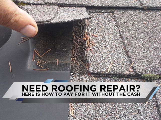 Need Roofing Repair? Here Is How To Pay For It Without The Cash