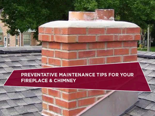 Preventative Maintenance Tips for Your Fireplace & Chimney