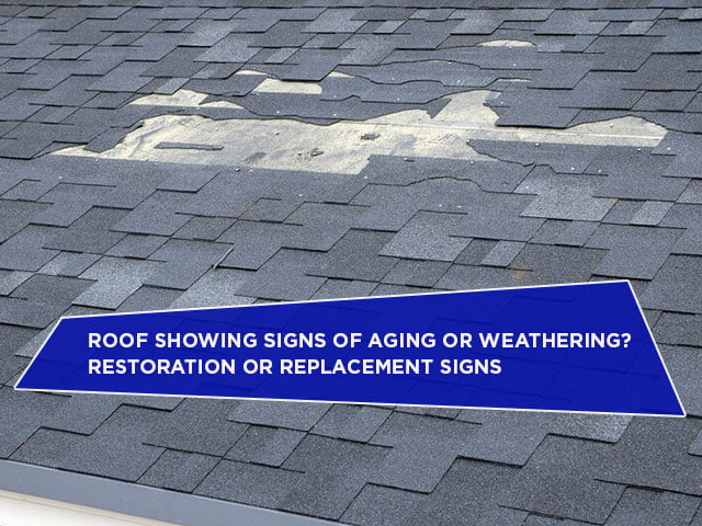 Roof Showing Signs Of Aging Or Weathering? Restoration Or Replacement Signs