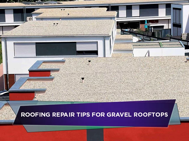 Roofing Repair Tips For Gravel Rooftops