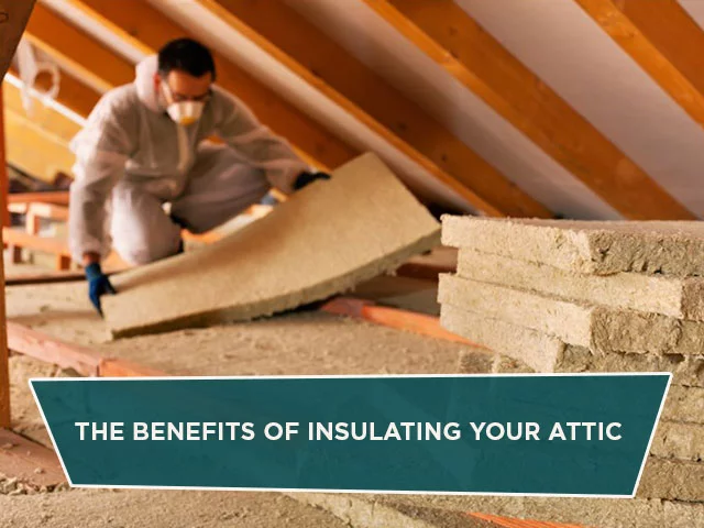 The Benefits Of Insulating Your Attic