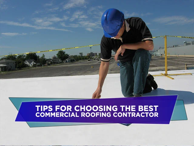 Tips for Choosing the Best Commercial Roofing Contractor